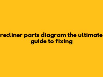 Recliner Parts Diagram: The Ultimate Guide To Fixing