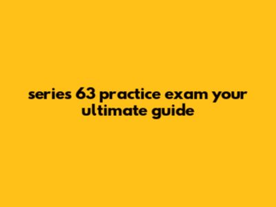 Series 63 Practice Exam: Your Ultimate Guide