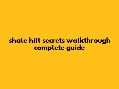 Shale Hill Secrets Walkthrough – Complete Guide