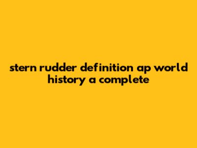 Stern Rudder Definition AP World History: A Complete