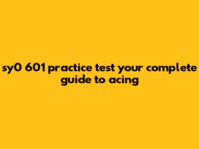 SY0 601 Practice Test: Your Complete Guide To Acing
