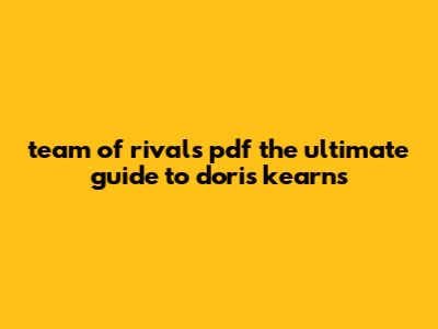 Team Of Rivals Pdf: The Ultimate Guide To Doris Kearns