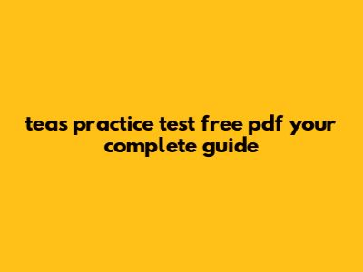 Teas Practice Test Free Pdf: Your Complete Guide