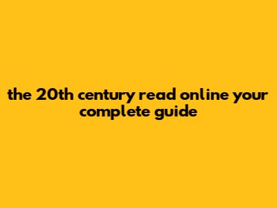 The 20th Century Read Online: Your Complete Guide