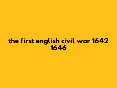 The First English Civil War (1642-1646)