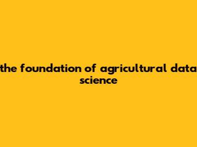 The Foundation Of Agricultural Data Science