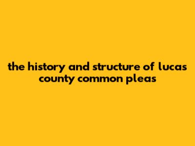 The History And Structure Of Lucas County Common Pleas