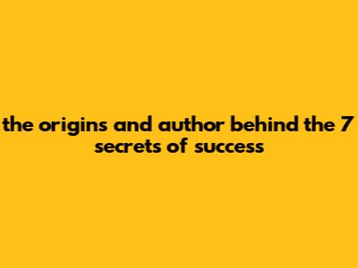 The Origins And Author Behind The 7 Secrets Of Success