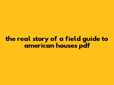 The Real Story Of A Field Guide To American Houses Pdf
