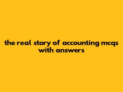 The Real Story Of Accounting Mcqs With Answers