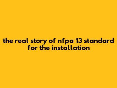 The Real Story Of Nfpa 13 Standard For The Installation