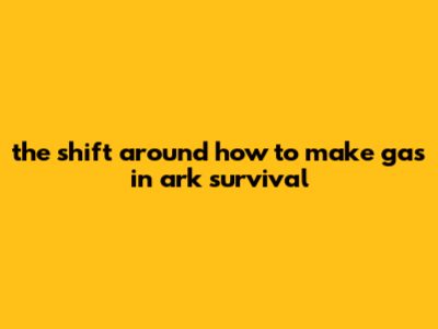 The Shift Around How To Make Gas In Ark Survival The Shift Around How To Make Gas In Ark Survival