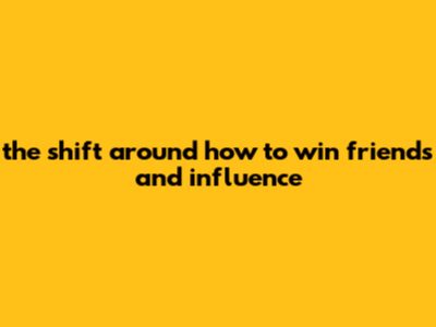 The Shift Around How To Win Friends And Influence
