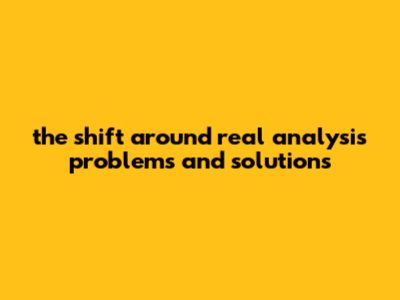 The Shift Around Real Analysis Problems And Solutions
