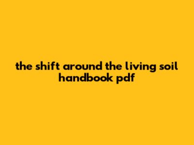 The Shift Around The Living Soil Handbook Pdf