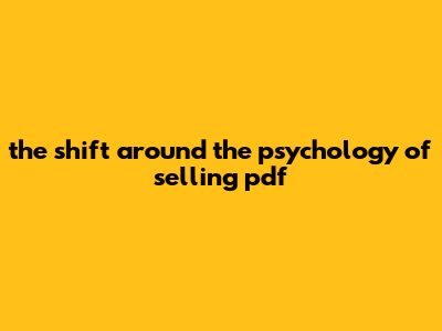 The Shift Around The Psychology Of Selling Pdf