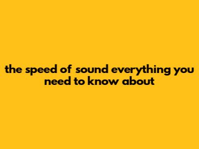The Speed Of Sound: Everything You Need To Know About