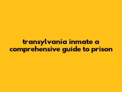 Transylvania Inmate: A Comprehensive Guide To Prison