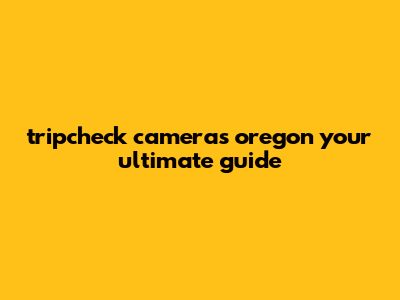 TripCheck Cameras Oregon: Your Ultimate Guide