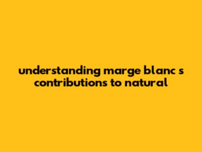 Understanding Marge Blanc's Contributions To Natural