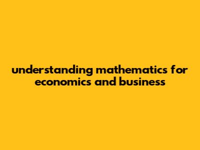 Understanding Mathematics For Economics And Business