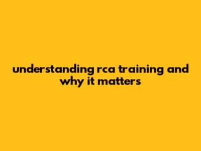 Understanding RCA Training And Why It Matters