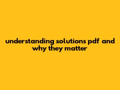 Understanding Solutions Pdf And Why They Matter