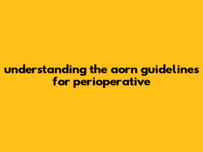 Understanding The AORN Guidelines For Perioperative