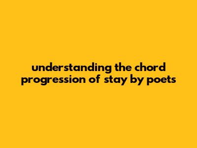 Understanding The Chord Progression Of Stay By Poets