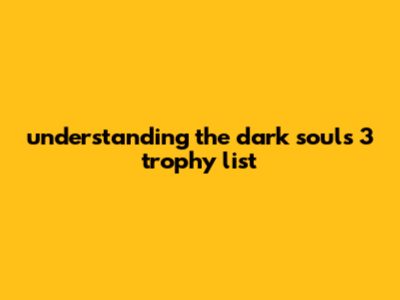 Understanding The Dark Souls 3 Trophy List