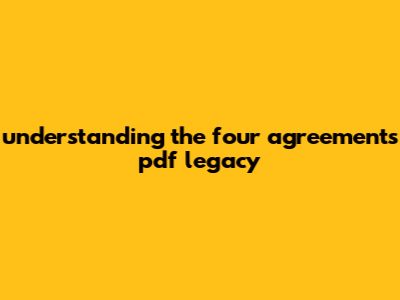 Understanding The Four Agreements Pdf Legacy