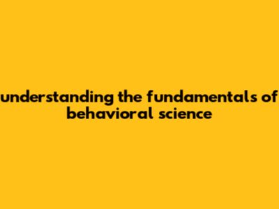 Understanding The Fundamentals Of Behavioral Science