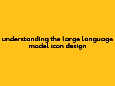 "Understanding The Large Language Model Icon Design"