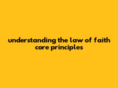 "Understanding The Law Of Faith Core Principles" ->