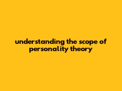 Understanding The Scope Of Personality Theory