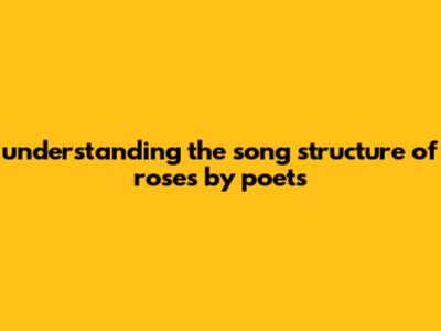 Understanding The Song Structure Of Roses By Poets