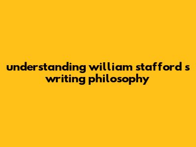 "Understanding William Stafford's Writing Philosophy"