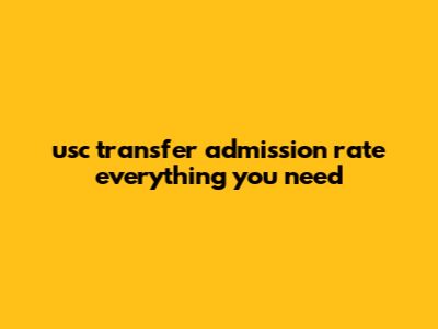 USC Transfer Admission Rate: Everything You Need