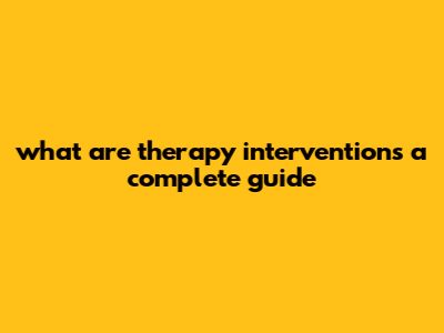 What Are Therapy Interventions: A Complete Guide