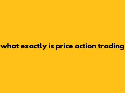 What Exactly Is Price Action Trading?
