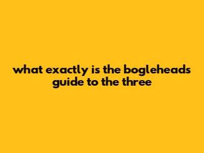 What Exactly Is The Bogleheads' Guide To The Three
