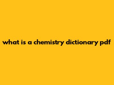What Is A Chemistry Dictionary PDF?