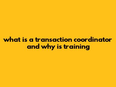 What Is A Transaction Coordinator And Why Is Training
