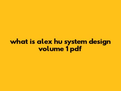 What Is Alex Hu System Design Volume 1 Pdf?