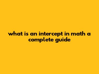 What Is An Intercept In Math? A Complete Guide