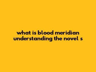 What Is Blood Meridian: Understanding The Novel's
