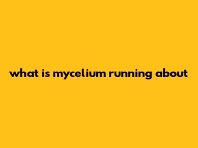 What Is Mycelium Running About