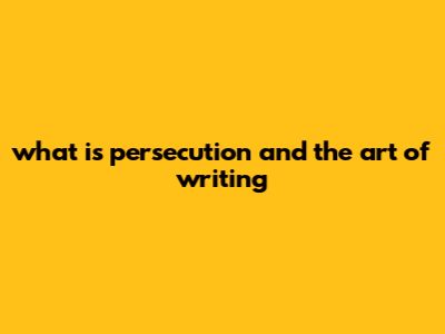 What Is "Persecution And The Art Of Writing"?
