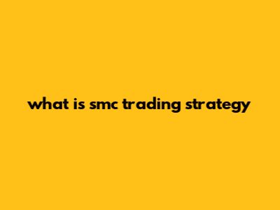What Is SMC Trading Strategy?