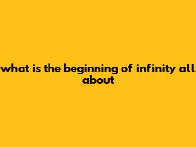 What Is "The Beginning Of Infinity" All About?